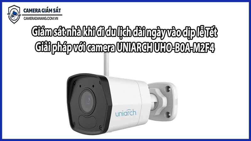 giam-sat-nha-khi-di-du-lich-dai-ngay-vao-dip-le-tet-giai-phap-voi-camera-uniarch-uho-b0a-m2f4