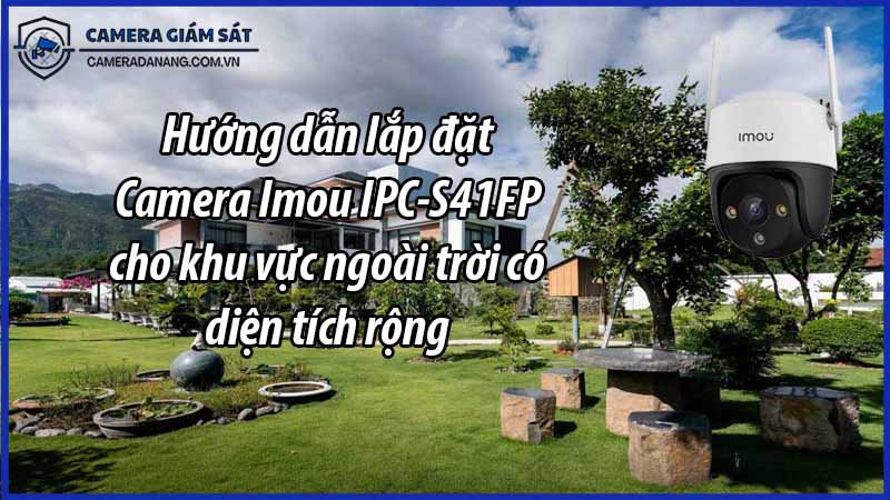 huong-dan-lap-dat-camera-imou-ipc-s41fp-cho-khu-vuc-ngoai-troi-co-dien-tich-rong-0