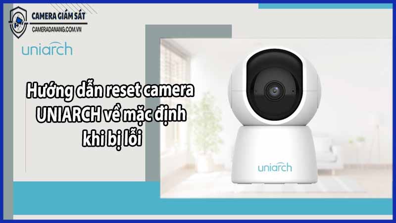 huong-dan-reset-camera-uniarch-ve-mac-dinh-khi-bi-loi