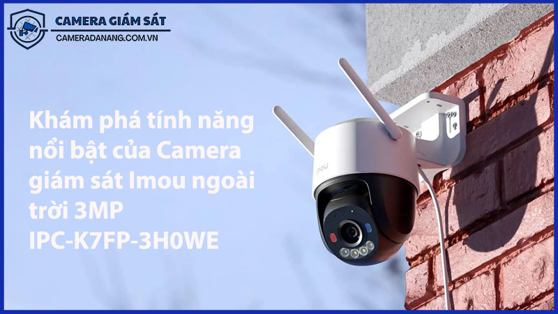 kham-pha-tinh-nang-noi-bat-cua-camera-giam-sat-imou-ngoai-troi-3mp-ipc-k7fp-3h0we-0