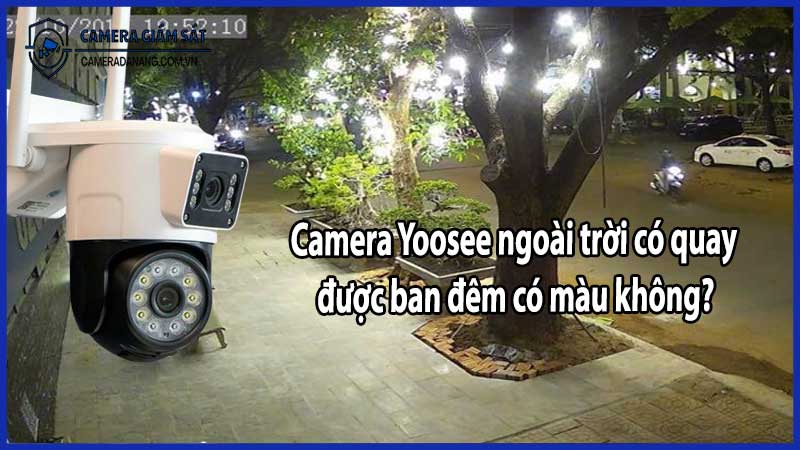 Camera Yoosee ngoài trời có quay được ban đêm có màu không?