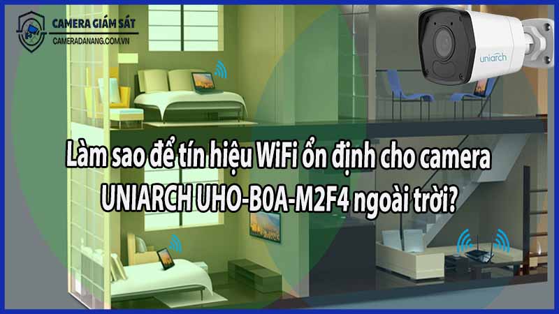 lam-sao-de-tin-hieu-wifi-on-dinh-cho-camera-uniarch-uho-b0a-m2f4-ngoai-troi