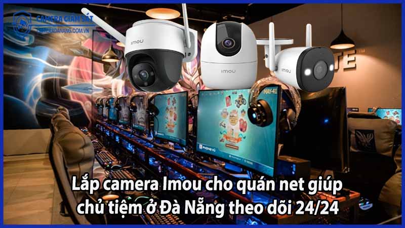 lap-camera-imou-cho-quan-net-giup-chu-tiem-o-da-nang-theo-doi-24-24