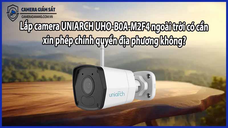 lap-camera-uniarch-uho-b0a-m2f4-ngoai-troi-co-can-xin-phep-chinh-quyen-dia-phuong-khong
