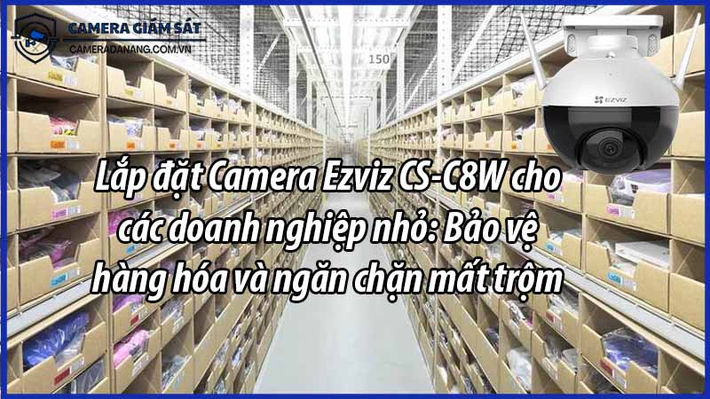 lap-dat-camera-ezviz-cs-c8w-cho-cac-doanh-nghiep-nho-bao-ve-hang-hoa-va-ngan-chan-mat-trom-0