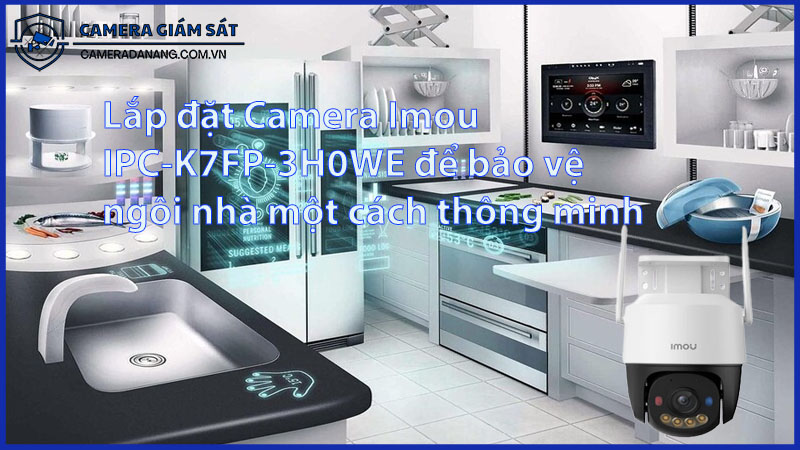 lap-dat-camera-imou-ipc-k7fp-3h0we-de-bao-ve-ngoi-nha-mot-cach-thong-minh-0