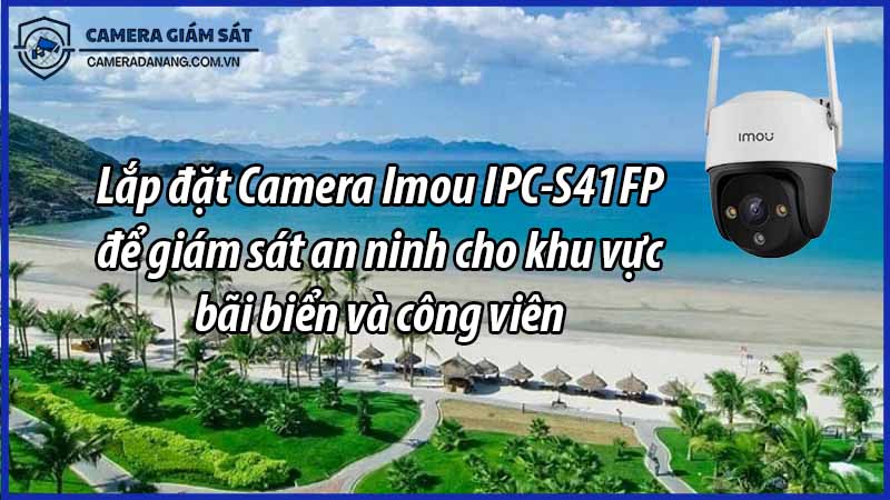 lap-dat-camera-imou-ipc-s41fp-de-giam-sat-an-ninh-cho-khu-vuc-bai-bien-va-cong-vien-0