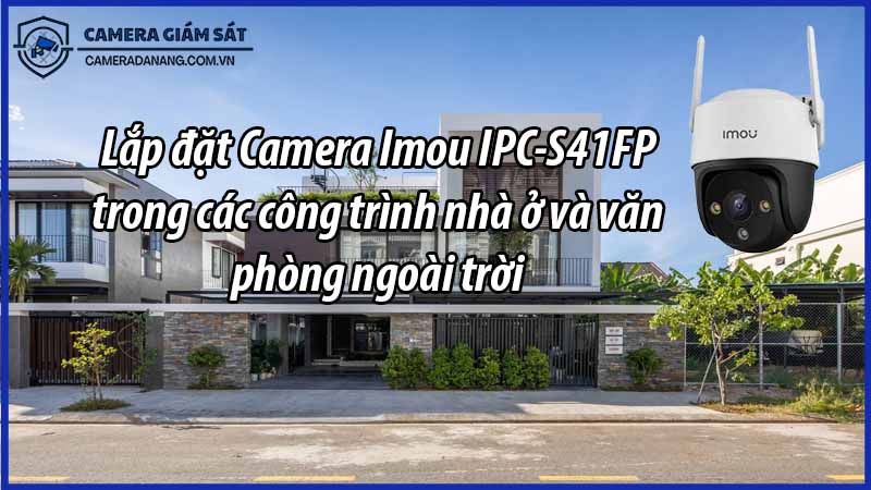 lap-dat-camera-imou-ipc-s41fp-trong-cac-cong-trinh-nha-o-va-van-phong-ngoai-troi-0