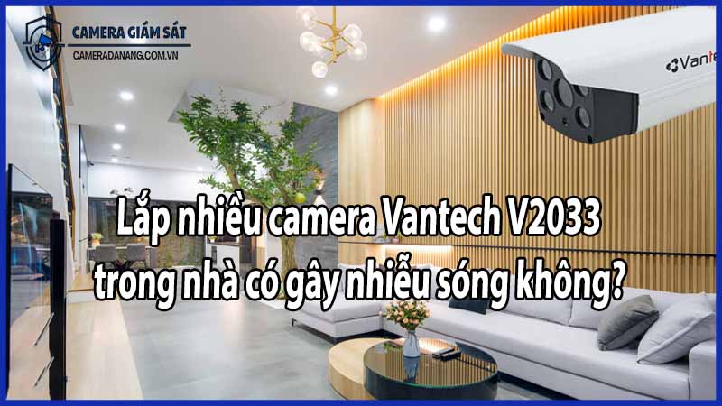 lap-nhieu-camera-vantech-v2033-trong-nha-co-gay-nhieu-song-khong