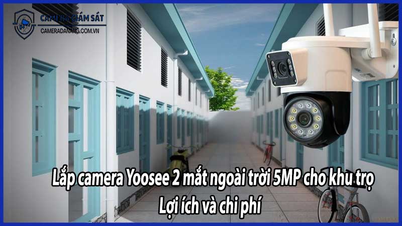 Lắp camera Yoosee 2 mắt ngoài trời 5MP cho khu trọ: Lợi ích và chi phí
