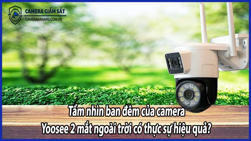 Tầm nhìn ban đêm của camera Yoosee 2 mắt ngoài trời có thực sự hiệu quả?
