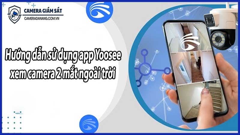 Hướng dẫn sử dụng app Yoosee xem camera 2 mắt ngoài trời