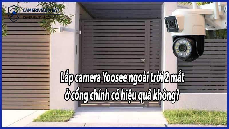 Lắp camera Yoosee ngoài trời 2 mắt ở cổng chính có hiệu quả không?