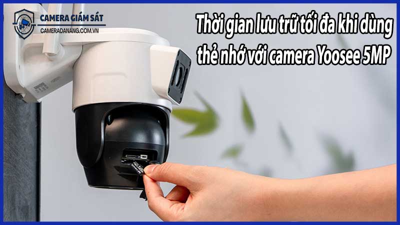 Thời gian lưu trữ tối đa khi dùng thẻ nhớ với camera Yoosee 5MP