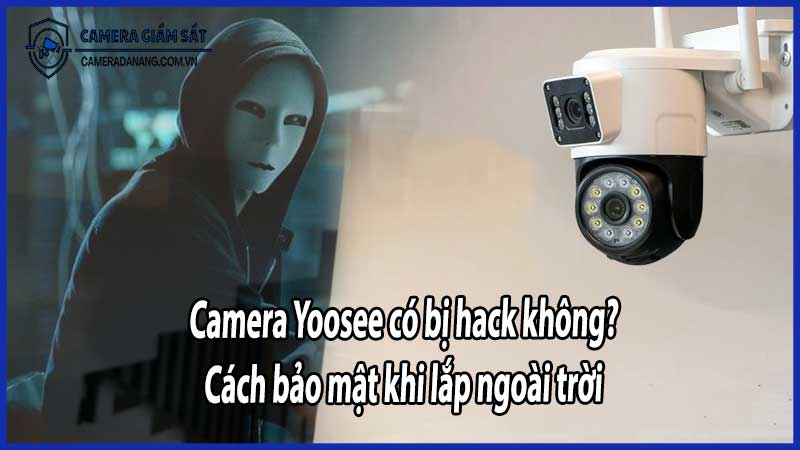 Camera Yoosee có bị hack không? Cách bảo mật khi lắp ngoài trời