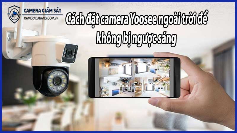 Cách đặt camera Yoosee ngoài trời để không bị ngược sáng