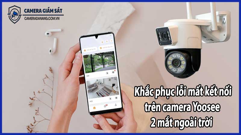 Khắc phục lỗi mất kết nối trên camera Yoosee 2 mắt ngoài trời