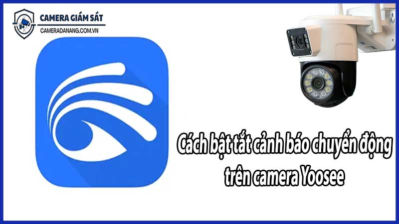 Cách bật tắt cảnh báo chuyển động trên camera Yoosee