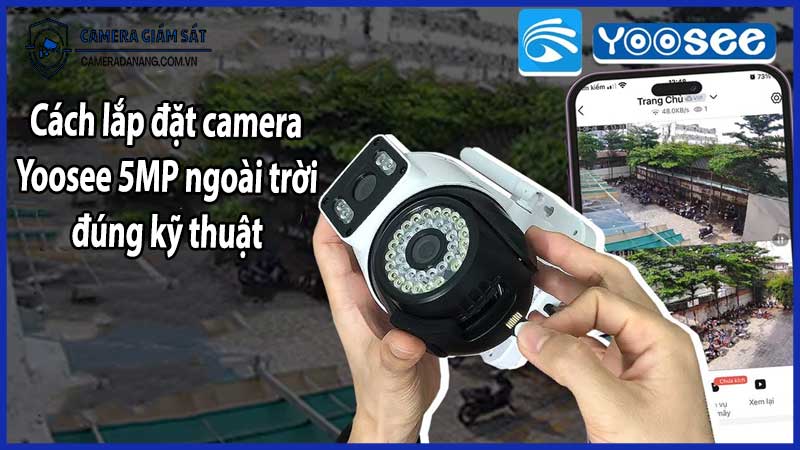 Cách lắp đặt camera Yoosee 5MP ngoài trời đúng kỹ thuật