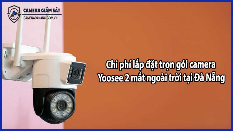 Chi phí lắp đặt trọn gói camera Yoosee 2 mắt ngoài trời tại Đà Nẵng