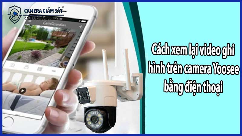 Cách xem lậi video ghi hình trên camera Yoosee bằng điện thoại