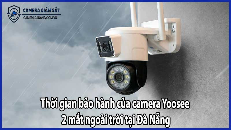 Thời gian bảo hành của camera Yoosee 2 mắt ngoài trời tại Đà Nẵng