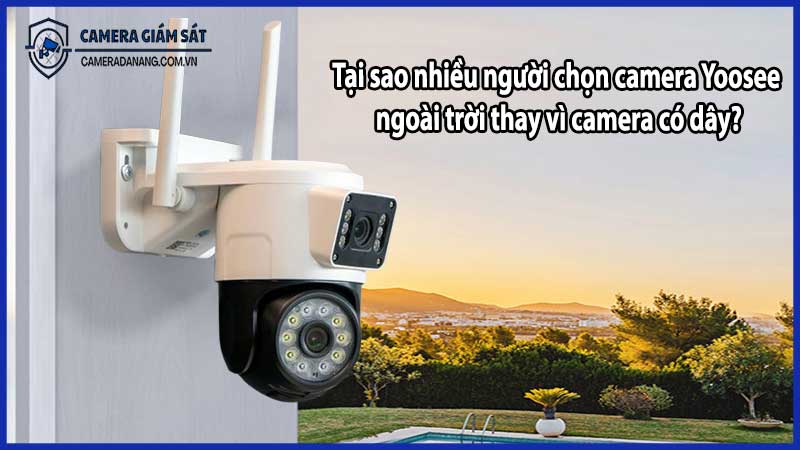 Tại Sao Nhiều Người Chọn Camera Yoosee Ngoài Trời Thay Vì Camera Có Dây?