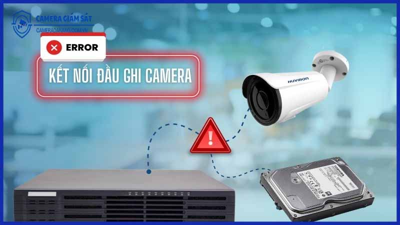 loi-camera-khong-ket-noi-duoc-voi-dau-ghi