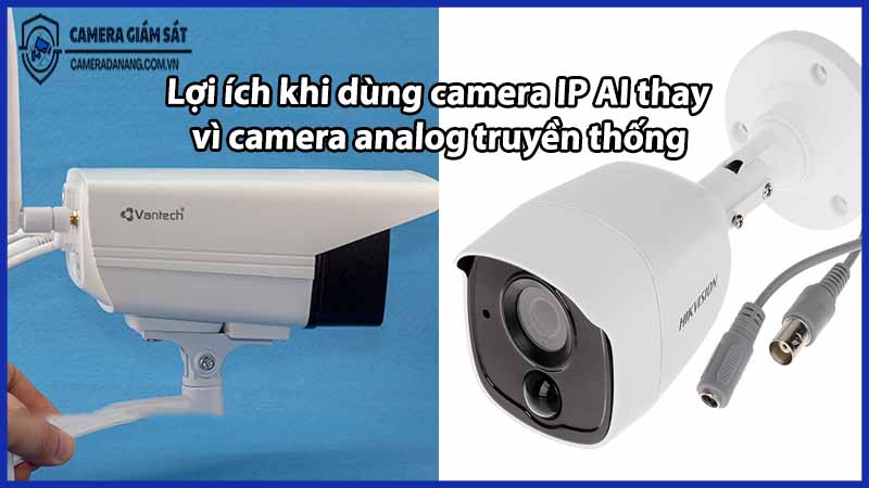 loi-ich-khi-dung-camera-ip-ai-thay-vi-camera-analog-truyen-thong