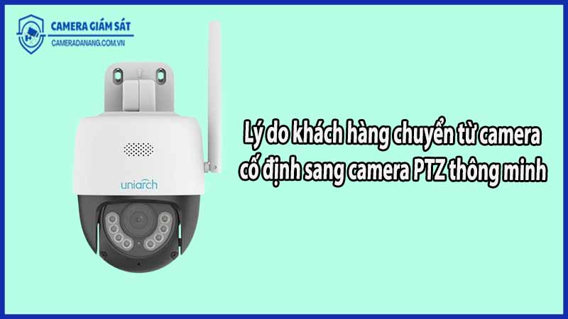 Lý do khách hàng chuyển từ camera cố định sang camera PTZ thông minh