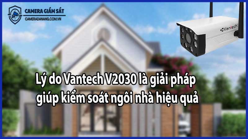 Lý do Vantech V2030 là giải pháp giúp kiểm soát ngôi nhà hiệu quả