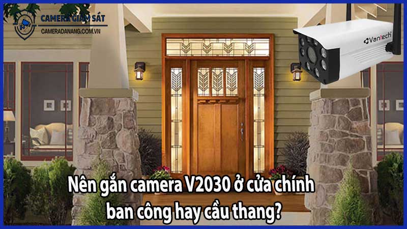 Nên gắn camera V2030 ở cửa chính, ban công hay cầu thang?