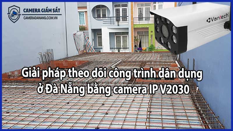 Giải pháp theo dõi công trình dân dụng ở Đà Nẵng bằng camera IP V2030