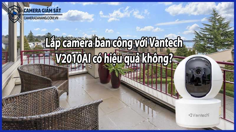 Lắp camera ban công với Vantech V2010AI có hiệu quả không?