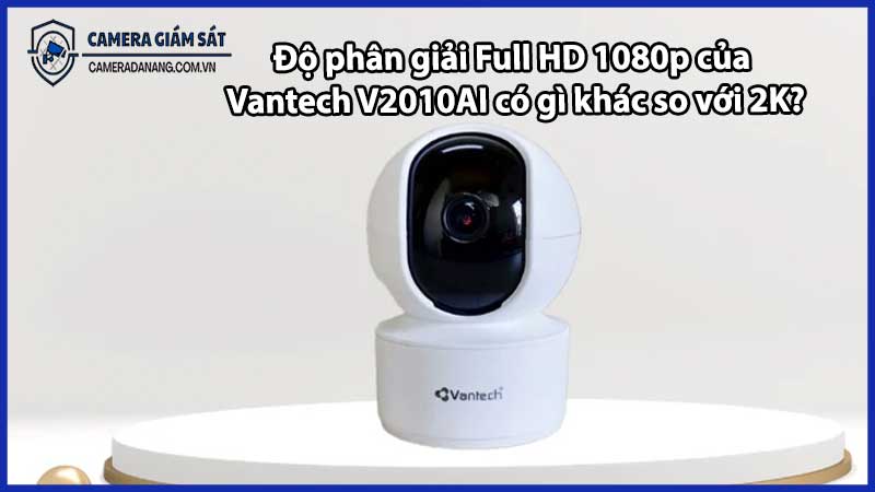 Độ phân giải Full HD 1080p của Vantech V2010AI có gì khác so với 2K?