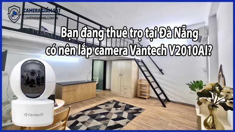 Bạn đang thuê trọ tại Đà Nẵng, có nên lắp camera Vantech V2010AI?