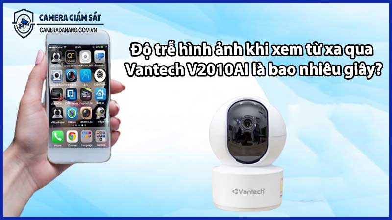Độ trễ hình ảnh khi xem từ xa qua Vantech V2010AI là bao nhiêu giây?