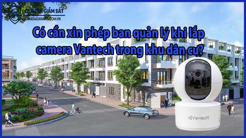 Có cần xin phép ban quản lý khi lắp camera Vantech trong khu dân cư?