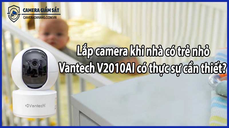 Lắp camera khi nhà có trẻ nhỏ – Vantech V2010AI có thực sự cần thiết?