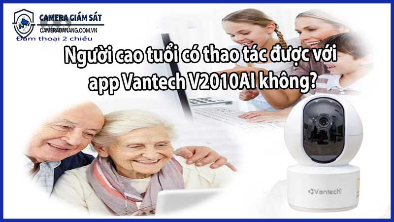 Người cao tuổi có thao tác được với app Vantech V2010AI không?