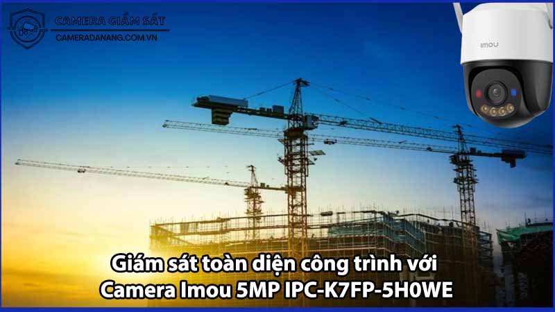 Giám sát toàn diện công trình với Camera Imou 5MP IPC-K7FP-5H0WE