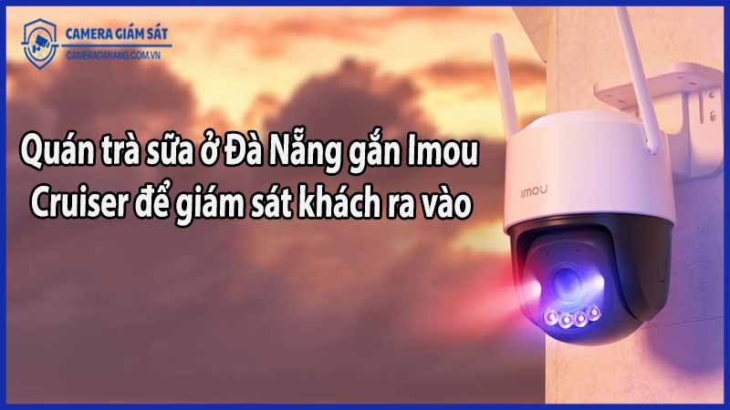 quan-tra-sua-o-da-nang-gan-imou-cruiser-de-giam-sat-khach-ra-vao