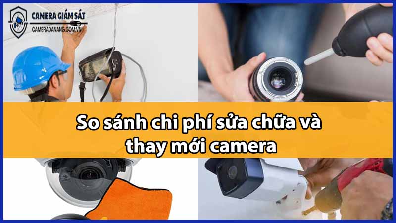 so-sanh-chi-phi-sua-chua-va-thay-moi-camera