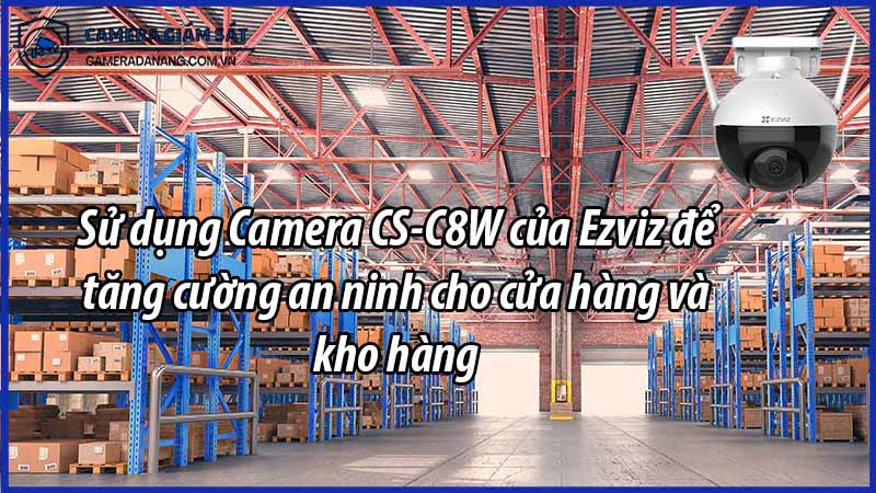 su-dung-camera-cs-c8w-cua-ezviz-de-tang-cuong-an-ninh-cho-cua-hang-va-kho-hang-0