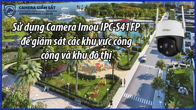 su-dung-camera-imou-ipc-s41fp-de-giam-sat-cac-khu-vuc-cong-cong-va-khu-do-thi-0