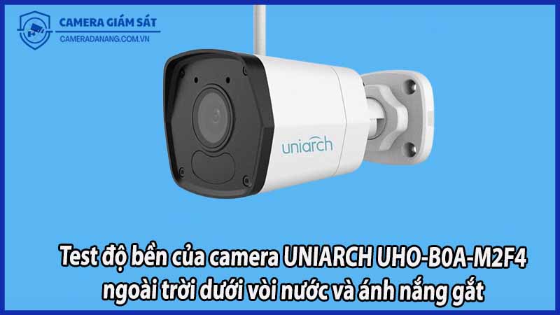 test-do-ben-cua-camera-uniarch-uho-b0a-m2f4-ngoai-troi-duoi-voi-nuoc-va-anh-nang-gat