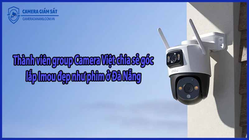 thanh-vien-group-camera-viet-chia-se-goc-lap-imou-dep-nhu-phim-o-da-nang