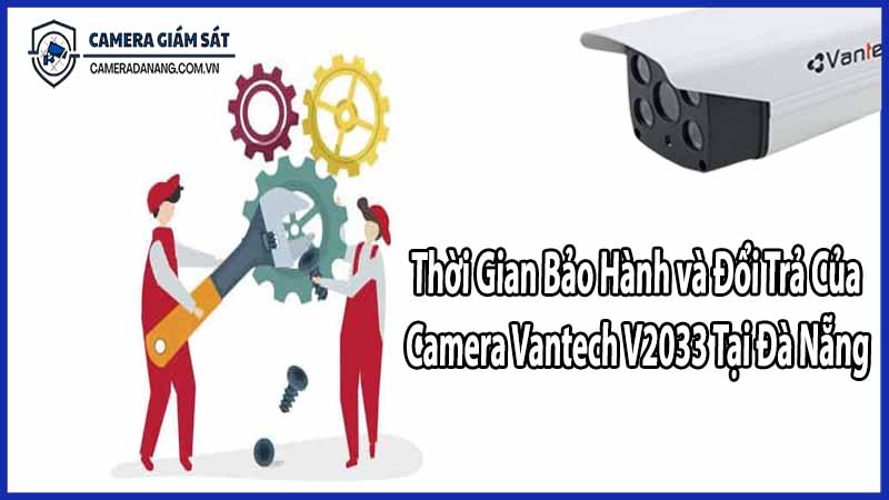 thoi-gian-bao-hanh-va-doi-tra-cua-camera-vantech-v2033-tai-da-nang