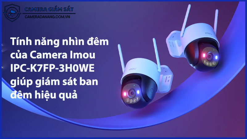 tinh-nang-nhin-dem-cua-camera-imou-ipc-k7fp-3h0we-giup-giam-sat-ban-dem-hieu-qua-0