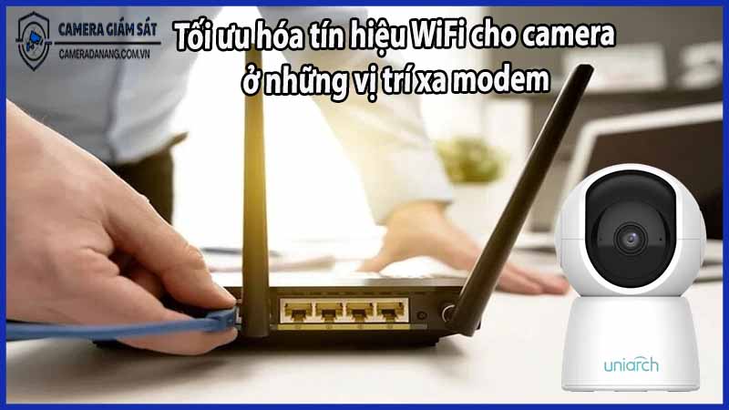 toi-uu-hoa-tin-hieu-wifi-cho-camera-o-nhung-vi-tri-xa-modem